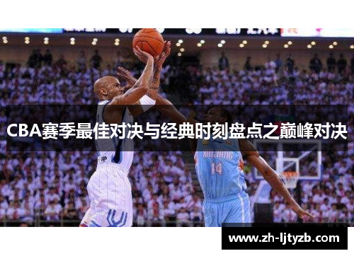 CBA赛季最佳对决与经典时刻盘点之巅峰对决