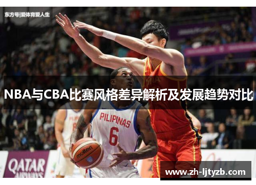 NBA与CBA比赛风格差异解析及发展趋势对比