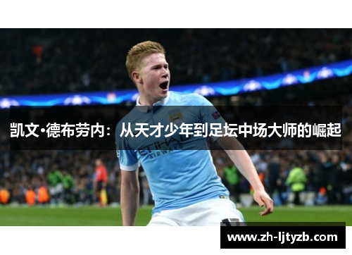 凯文·德布劳内：从天才少年到足坛中场大师的崛起