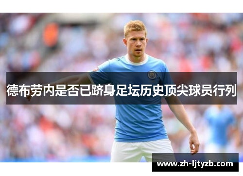 德布劳内是否已跻身足坛历史顶尖球员行列