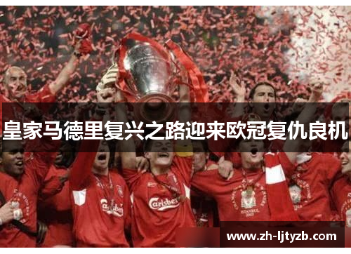皇家马德里复兴之路迎来欧冠复仇良机