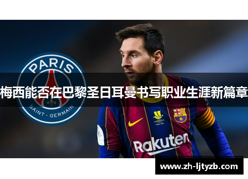 梅西能否在巴黎圣日耳曼书写职业生涯新篇章