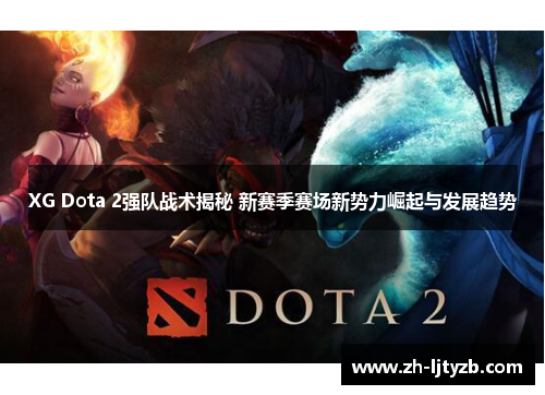 XG Dota 2强队战术揭秘 新赛季赛场新势力崛起与发展趋势