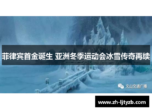 菲律宾首金诞生 亚洲冬季运动会冰雪传奇再续