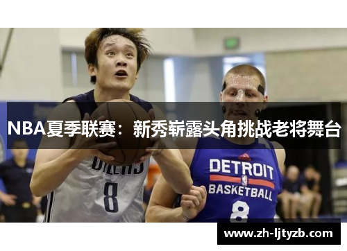 NBA夏季联赛：新秀崭露头角挑战老将舞台
