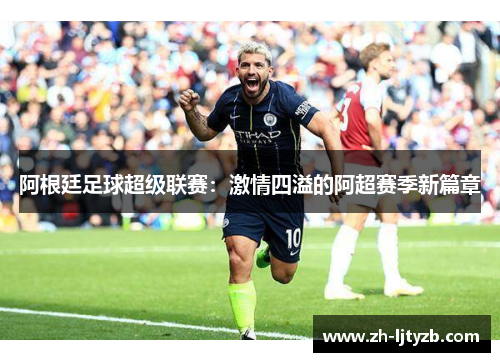 阿根廷足球超级联赛：激情四溢的阿超赛季新篇章